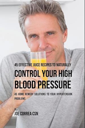 45 Effective Juice Recipes to Naturally Control Your High Blood Pressure