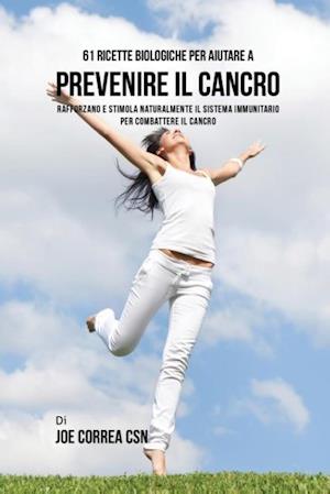 61 Ricette Biologiche Per Aiutare a Prevenire Il Cancro