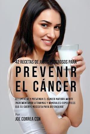 42 Recetas de Jugos Poderosos Para Prevenir El Cáncer