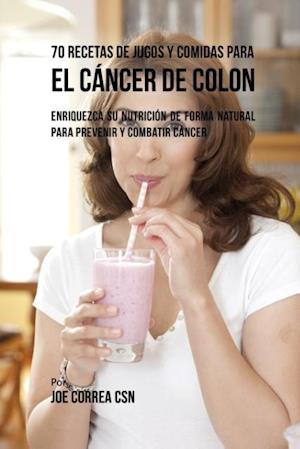 70 Recetas de Jugos y Comidas Para El Cáncer de Colon