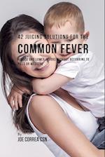42 Juicing Solutions for the Common Fever