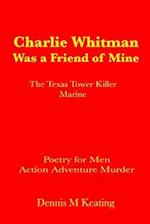 Charlie Whitman Was a Friend of Mine