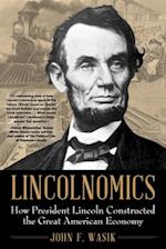 Lincolnomics : How President Lincoln Constructed the Great American Economy 