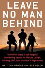 Leave No Man Behind : The Untold Story of the Rangers' Unrelenting Search for Marcus Luttrell, the Navy SEAL Lone Survivor in Afghanistan 