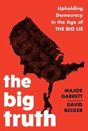The Big Truth : Upholding Democracy in the Age of "The Big Lie"