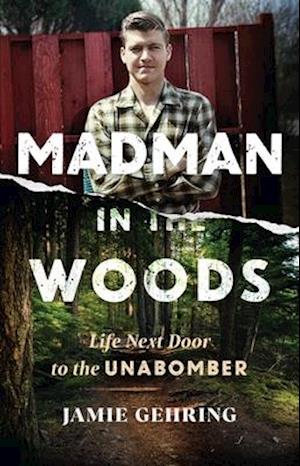 Madman in the Woods : Life Next Door to the Unabomber