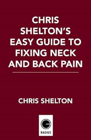 Chris Shelton’s Easy Guide to Fixing Neck and Back Pain