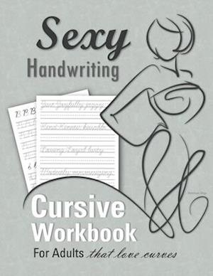 Sexy Handwriting: Cursive Workbook for Adults: Learn to Write Cursive (Over 100 Pages of Penmanship Practice): Trace Letters - Form Words - Write Sent