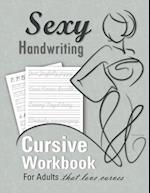 Sexy Handwriting: Cursive Workbook for Adults: Learn to Write Cursive (Over 100 Pages of Penmanship Practice): Trace Letters - Form Words - Write Sent
