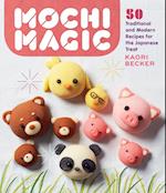 Mochi Magic: 50 Traditional and Modern Recipes for the Japanese Treat
