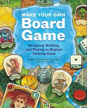 Make Your Own Board Game: A Complete Guide to Designing, Building and Playing Your Own Tabletop Game