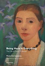 Being Here Is Everything – The Life of Paula Modersohn–Becker