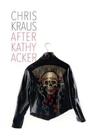 After Kathy Acker – A Literary Biography