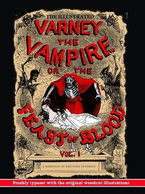 The Illustrated Varney, the Vampire; or, The Feast of Blood: Volume One: Freshly Typeset with the Original Woodcut Illustrations (Alternate Title : Varney the Vampyre)