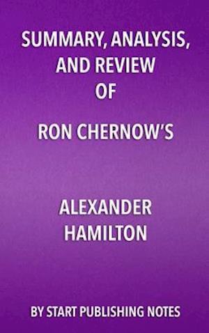 Summary, Analysis, and Review of Ron Chernow's Alexander Hamilton