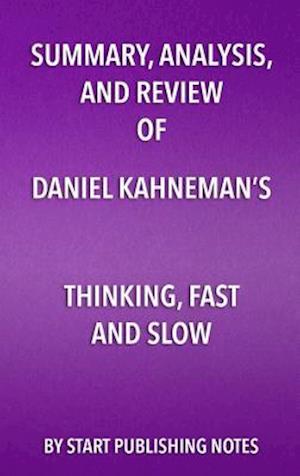 Summary, Analysis, and Review of Daniel Kahneman's Thinking, Fast and Slow