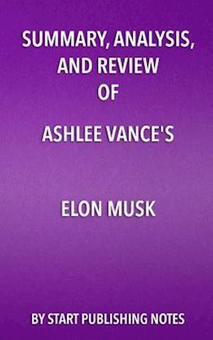 Summary, Analysis, and Review of Ashlee Vance's Elon Musk