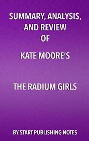 Summary, Analysis, and Review of Kate Moore's The Radium Girls: The Dark Story of America's Shining Women