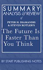 Summary, Analysis, and Review of Peter H. Diamandis and Steven Kotler's The Future Is Faster Than You Think: How Converging Technologies Are Transforming Business, Industries, and Our Lives