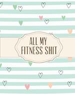 All My Fitness Shit: Fitness Tracker | Strength Training | Cardio | Exercise and Diet Workbook 