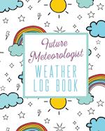 Future Meteorologist Weather Log Book: Kids Weather Log Book For Weather Watchers | Meteorology | Perfect For School Projects & Assignments 