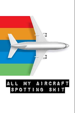 All My Aircraft Spotting Shit