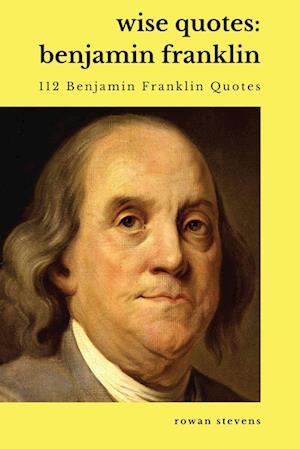 Wise Quotes - Benjamin Franklin (112 Benjamin Franklin Quotes)