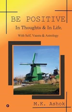 BE POSITIVE: In Thoughts & In Life, With Self, Vaastu & Astrology