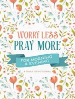 Worry Less, Pray More for Morning and Evening