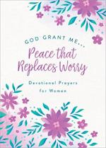 God, Grant Me. . .Peace That Replaces Worry