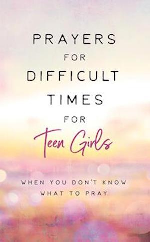 Prayers for Difficult Times for Teen Girls