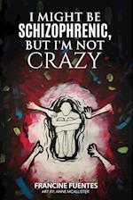 I Might Be Schizophrenic, But I'm Not Crazy 