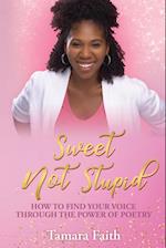 Sweet Not Stupid: How to Find Your Voice Through the Power of Poetry 