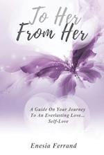 To Her From Her: A Guide On Your Journey To An Everlasting Love... Self-Love 