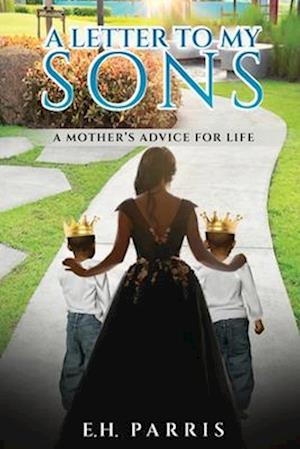 A Letter To My Sons: A Mothers Advice For Life