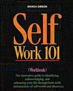 Self Work 101: The innovative guide to identifying, acknowledging, and enhancing your life through both skills and practices of self-worth and discove