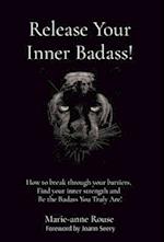 Release Your Inner Badass!: How to break through your barriers, Find your inner strength and Be the Badass You Truly Are! 