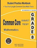 Common Core Subject Test Mathematics Grade 8: Student Practice Workbook + Two Full-Length Common Core Math Tests 