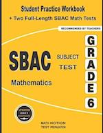 SBAC Subject Test Mathematics Grade 6: Student Practice Workbook + Two Full-Length SBAC Math Tests 