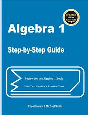 Algebra 1 Step-by-Step Guide: Review for Algebra 1 Book Plus Two Algebra 1 Practice Tests