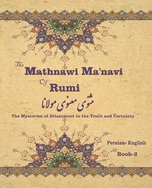 The Mathnawi Ma'navi of Rumi, Book-2: The Mysteries of Attainment to the Truth and Certainty