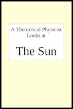 A theoretical physicist looks at THE SUN 