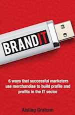 BrandIT: 6 ways that successful marketers use merchandise to build profile and profits in the IT sector 