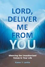 Lord, Deliver Me From You: Silencing the Unauthorized Voices in Your Life 