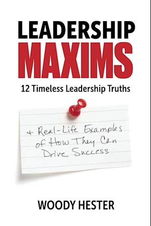 Leadership Maxims: 12 Timeless Leadership Truths and Real-Life Examples of How They Can Drive Success