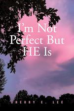 I'm Not Perfect But HE Is 