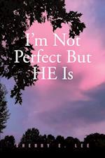 I'm Not Perfect But HE Is