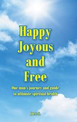 Happy, Joyous, and Free: One man's journey and guide to ultimate Spiritual health 