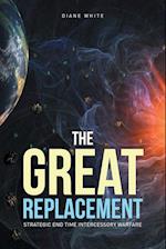 The Great Replacement: Strategic End Time Intercessory Warfare 