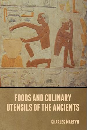 Foods and Culinary Utensils of the Ancients